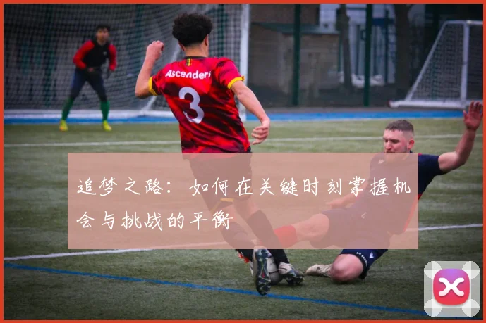 追梦之路：如何在关键时刻掌握机会与挑战的平衡