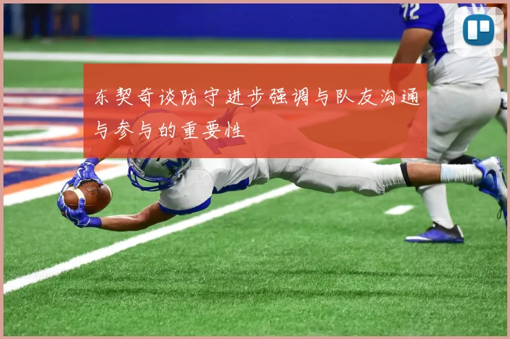 东契奇谈防守进步强调与队友沟通与参与的重要性