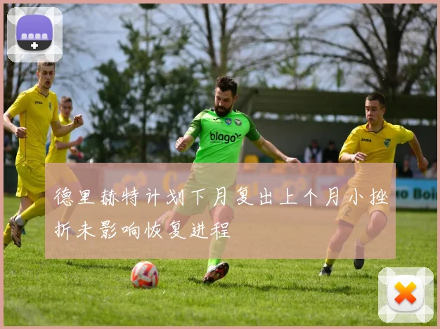 德里赫特计划下月复出上个月小挫折未影响恢复进程