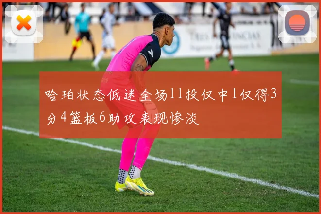 哈珀状态低迷全场11投仅中1仅得3分4篮板6助攻表现惨淡